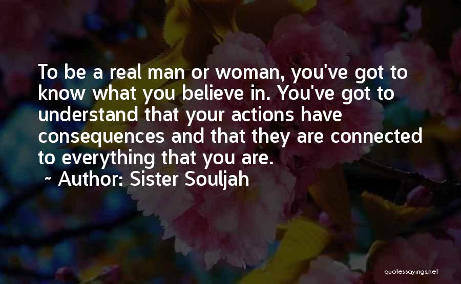 Sister Souljah Quotes: To Be A Real Man Or Woman, You've Got To Know What You Believe In. You've Got To Understand That