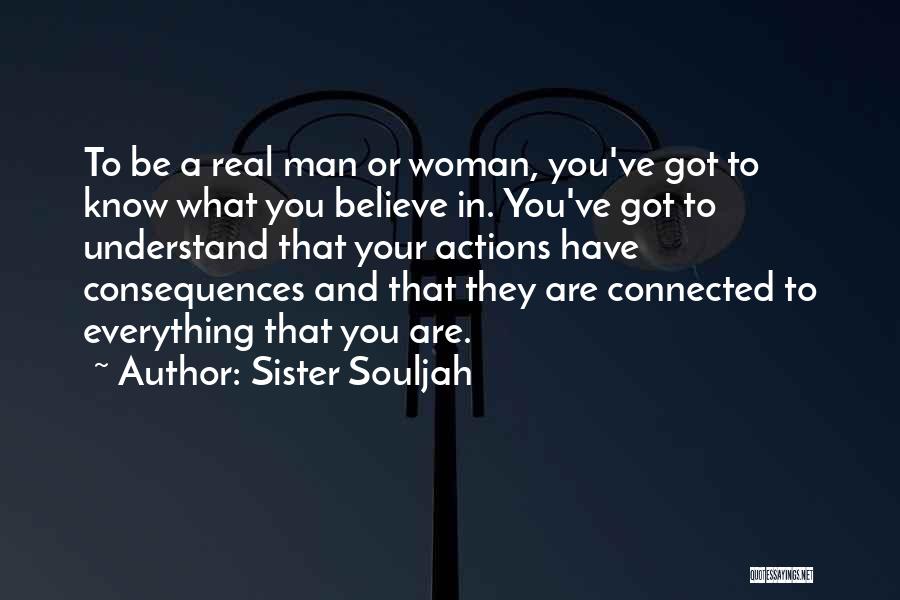 Sister Souljah Quotes: To Be A Real Man Or Woman, You've Got To Know What You Believe In. You've Got To Understand That