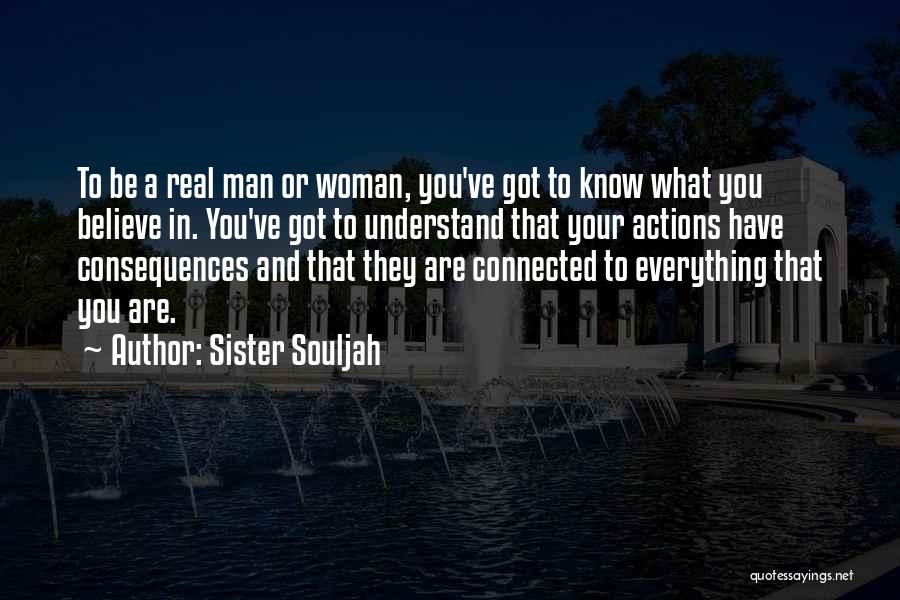 Sister Souljah Quotes: To Be A Real Man Or Woman, You've Got To Know What You Believe In. You've Got To Understand That