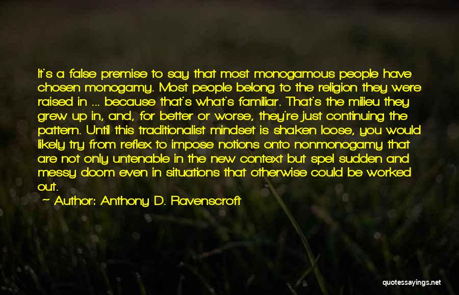 Anthony D. Ravenscroft Quotes: It's A False Premise To Say That Most Monogamous People Have Chosen Monogamy. Most People Belong To The Religion They