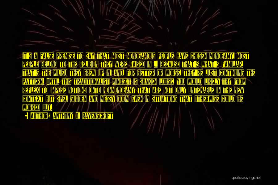 Anthony D. Ravenscroft Quotes: It's A False Premise To Say That Most Monogamous People Have Chosen Monogamy. Most People Belong To The Religion They