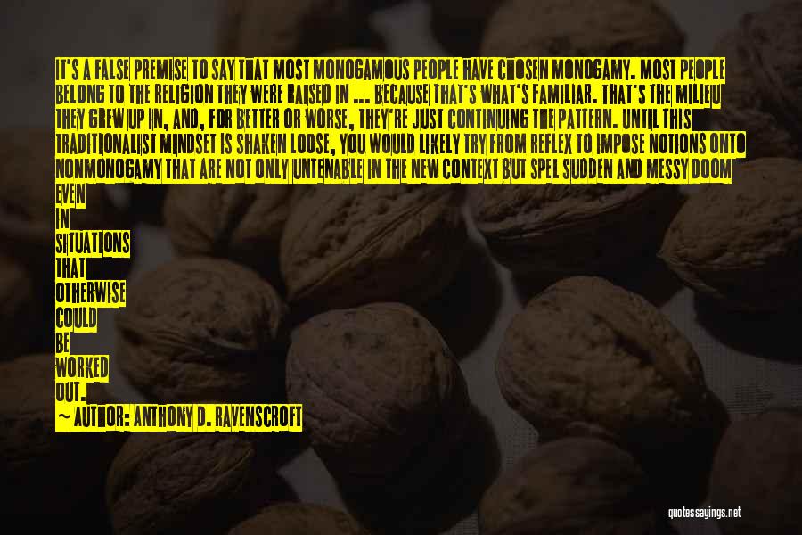 Anthony D. Ravenscroft Quotes: It's A False Premise To Say That Most Monogamous People Have Chosen Monogamy. Most People Belong To The Religion They