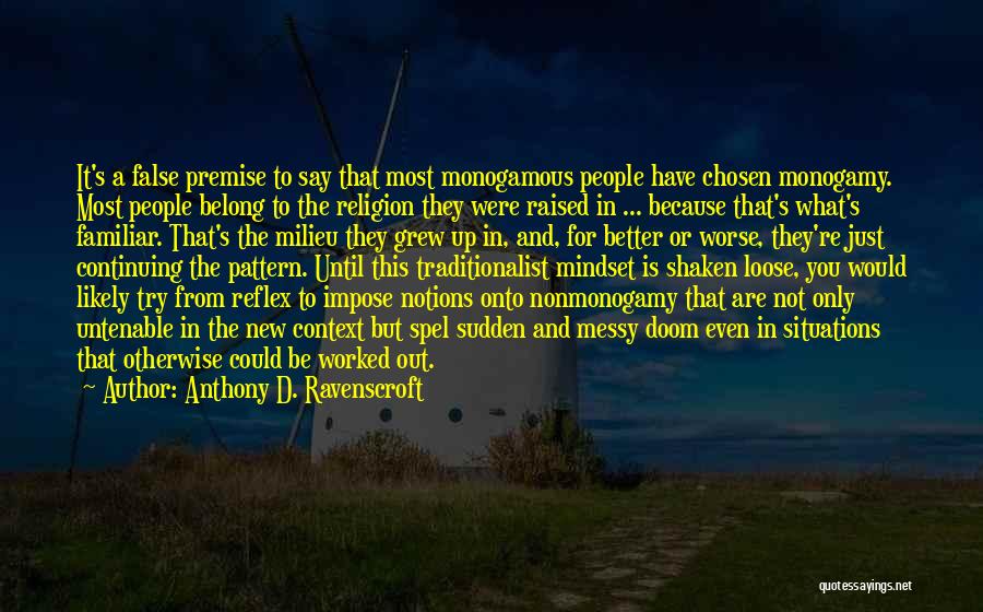 Anthony D. Ravenscroft Quotes: It's A False Premise To Say That Most Monogamous People Have Chosen Monogamy. Most People Belong To The Religion They
