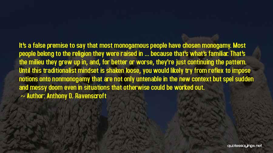 Anthony D. Ravenscroft Quotes: It's A False Premise To Say That Most Monogamous People Have Chosen Monogamy. Most People Belong To The Religion They