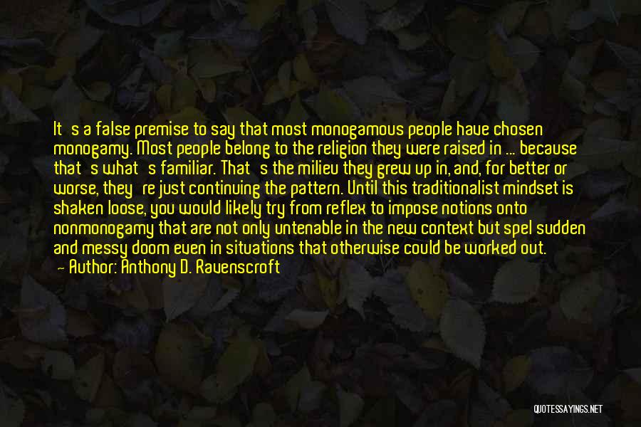 Anthony D. Ravenscroft Quotes: It's A False Premise To Say That Most Monogamous People Have Chosen Monogamy. Most People Belong To The Religion They