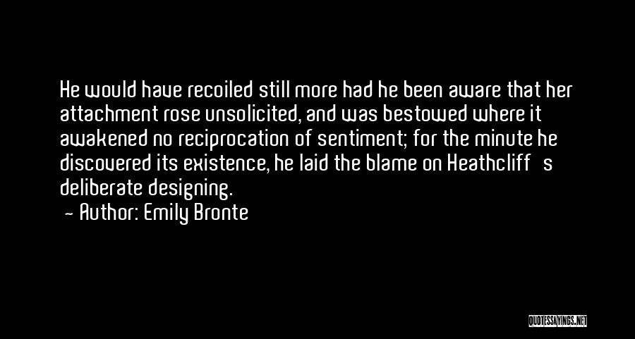 Emily Bronte Quotes: He Would Have Recoiled Still More Had He Been Aware That Her Attachment Rose Unsolicited, And Was Bestowed Where It