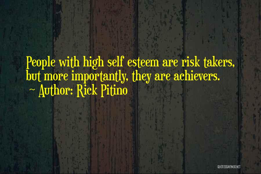 Rick Pitino Quotes: People With High Self Esteem Are Risk Takers, But More Importantly, They Are Achievers.