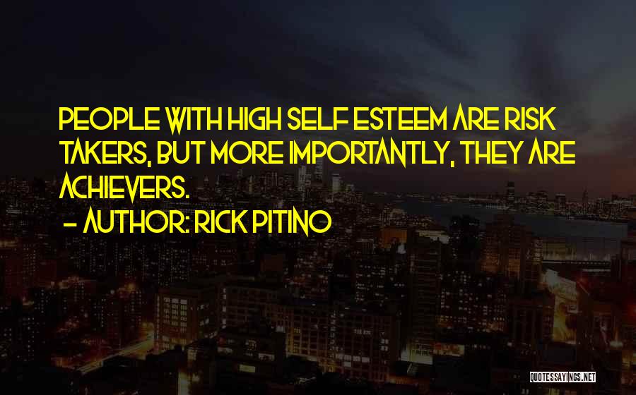 Rick Pitino Quotes: People With High Self Esteem Are Risk Takers, But More Importantly, They Are Achievers.