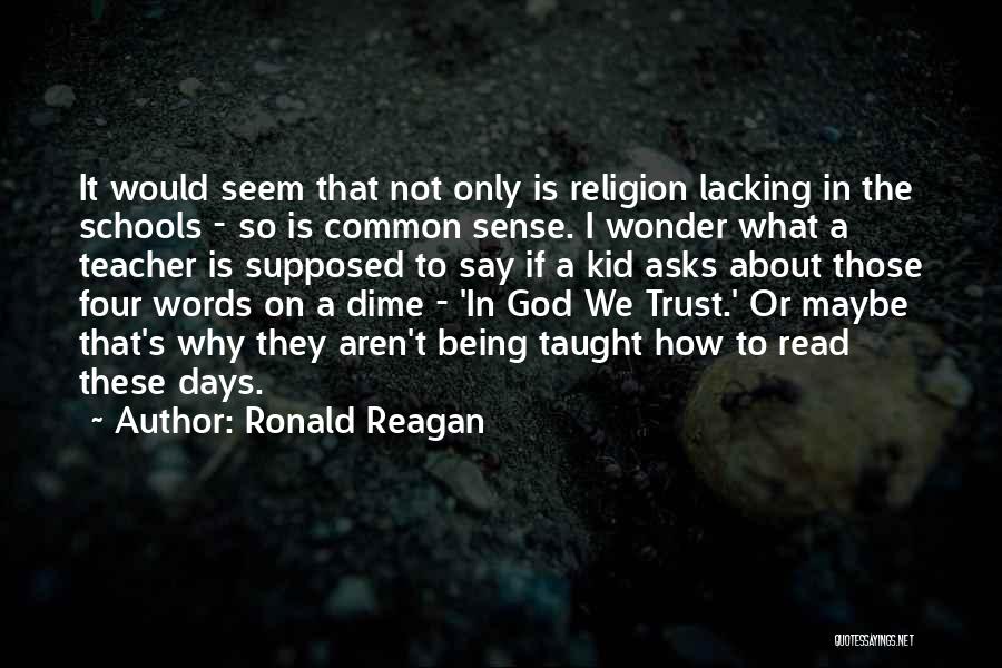 Ronald Reagan Quotes: It Would Seem That Not Only Is Religion Lacking In The Schools - So Is Common Sense. I Wonder What