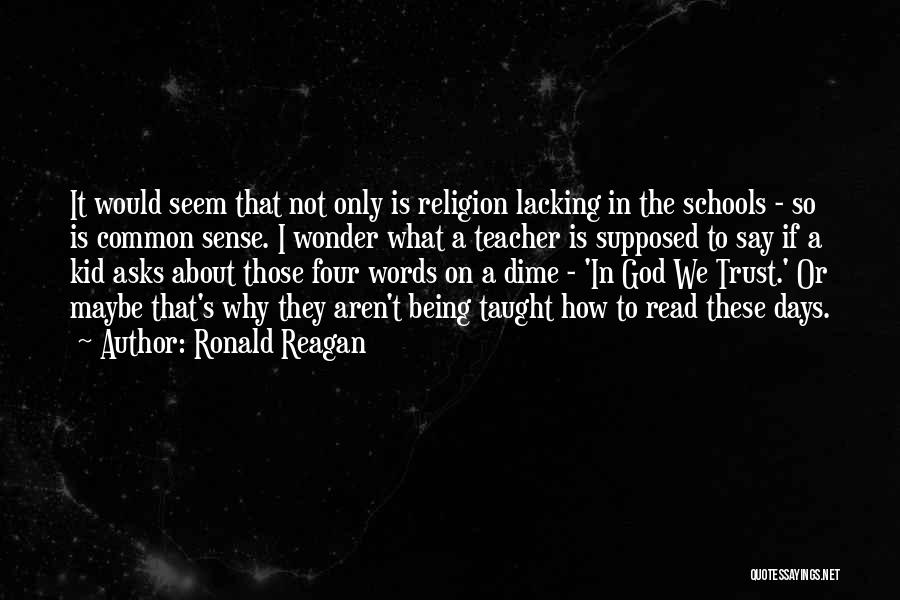 Ronald Reagan Quotes: It Would Seem That Not Only Is Religion Lacking In The Schools - So Is Common Sense. I Wonder What