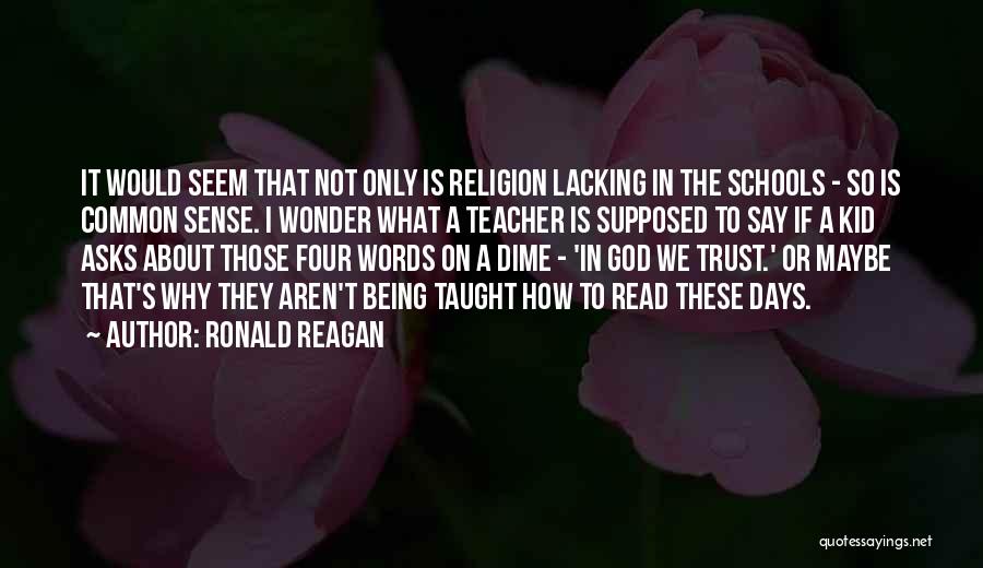 Ronald Reagan Quotes: It Would Seem That Not Only Is Religion Lacking In The Schools - So Is Common Sense. I Wonder What