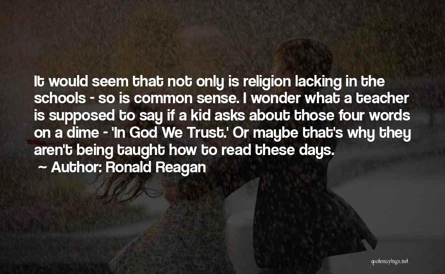 Ronald Reagan Quotes: It Would Seem That Not Only Is Religion Lacking In The Schools - So Is Common Sense. I Wonder What