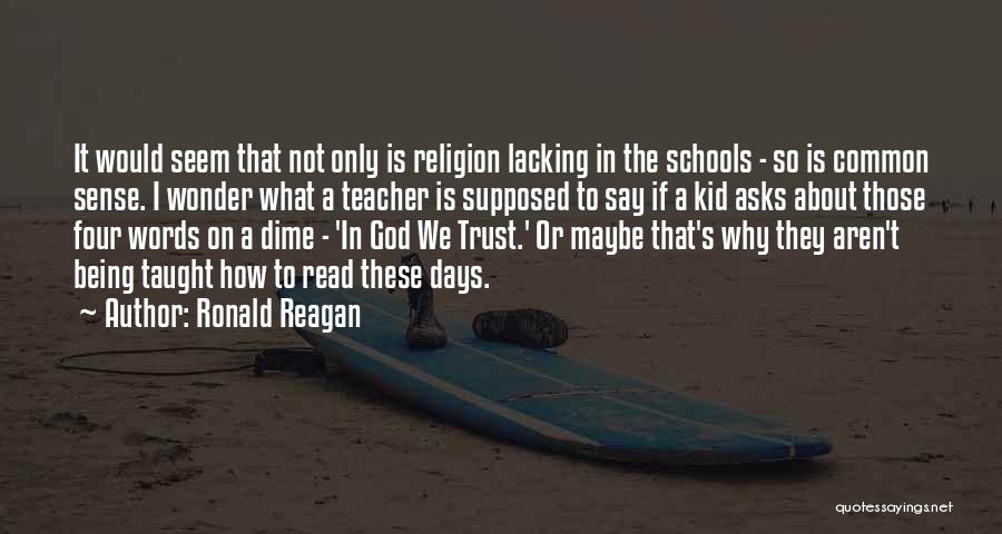 Ronald Reagan Quotes: It Would Seem That Not Only Is Religion Lacking In The Schools - So Is Common Sense. I Wonder What