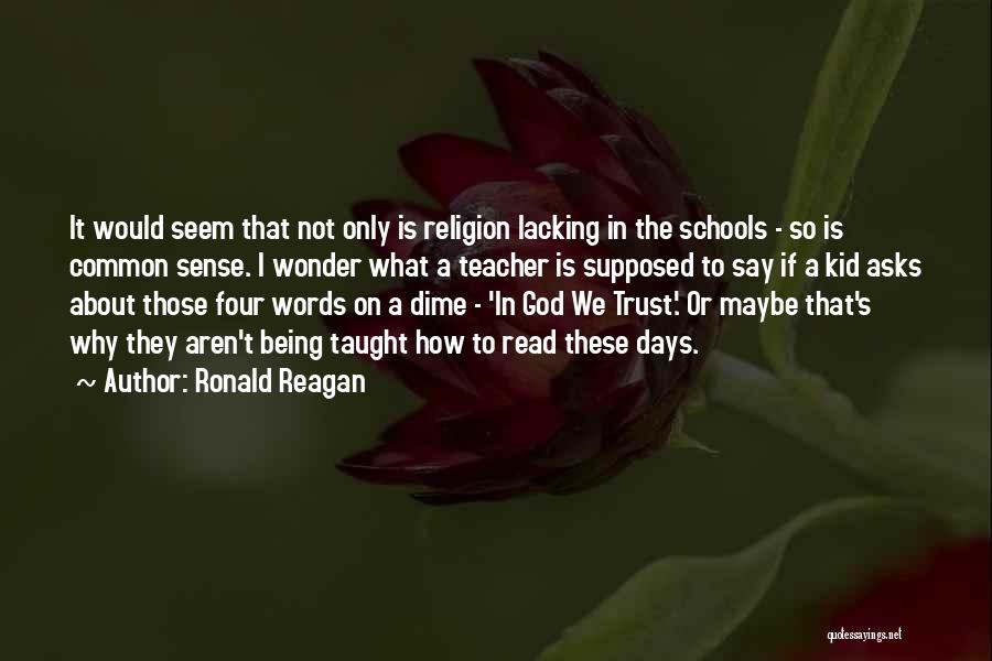 Ronald Reagan Quotes: It Would Seem That Not Only Is Religion Lacking In The Schools - So Is Common Sense. I Wonder What