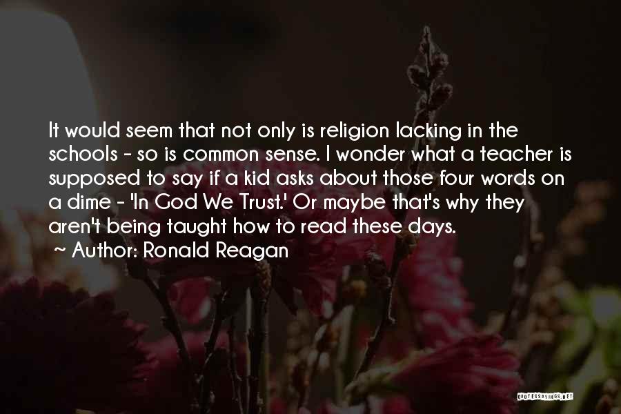 Ronald Reagan Quotes: It Would Seem That Not Only Is Religion Lacking In The Schools - So Is Common Sense. I Wonder What