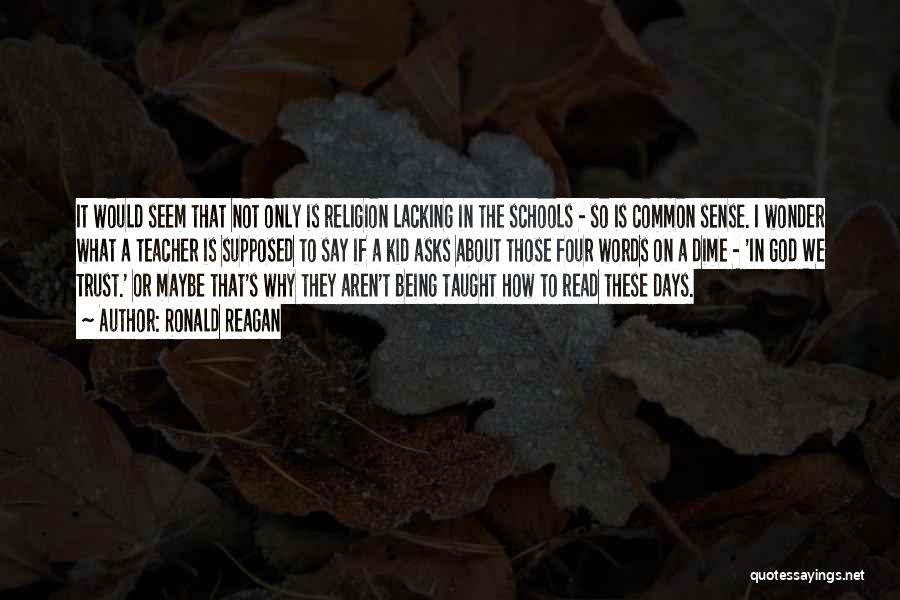 Ronald Reagan Quotes: It Would Seem That Not Only Is Religion Lacking In The Schools - So Is Common Sense. I Wonder What