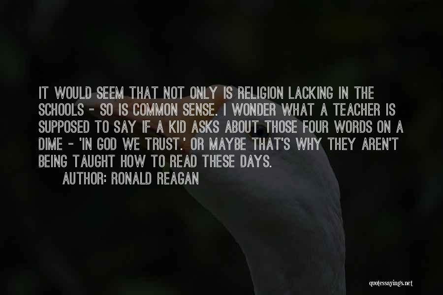 Ronald Reagan Quotes: It Would Seem That Not Only Is Religion Lacking In The Schools - So Is Common Sense. I Wonder What