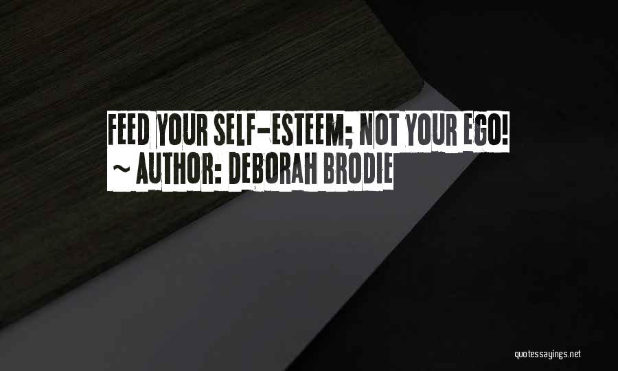 Deborah Brodie Quotes: Feed Your Self-esteem; Not Your Ego!