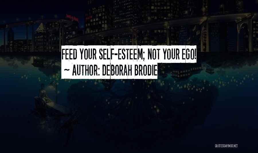 Deborah Brodie Quotes: Feed Your Self-esteem; Not Your Ego!