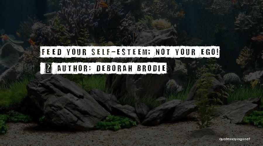 Deborah Brodie Quotes: Feed Your Self-esteem; Not Your Ego!