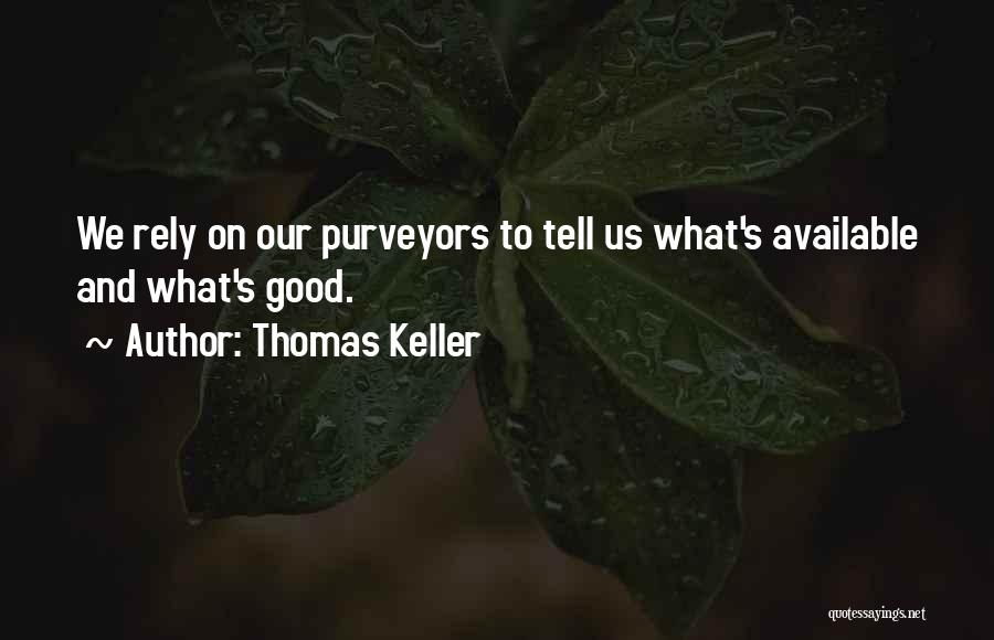 Thomas Keller Quotes: We Rely On Our Purveyors To Tell Us What's Available And What's Good.