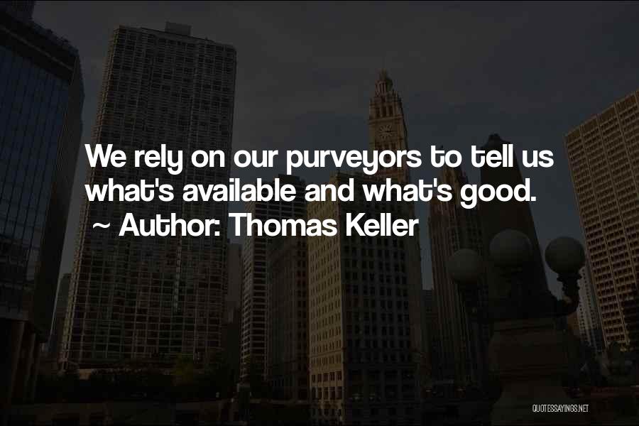 Thomas Keller Quotes: We Rely On Our Purveyors To Tell Us What's Available And What's Good.