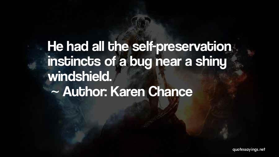 Karen Chance Quotes: He Had All The Self-preservation Instincts Of A Bug Near A Shiny Windshield.