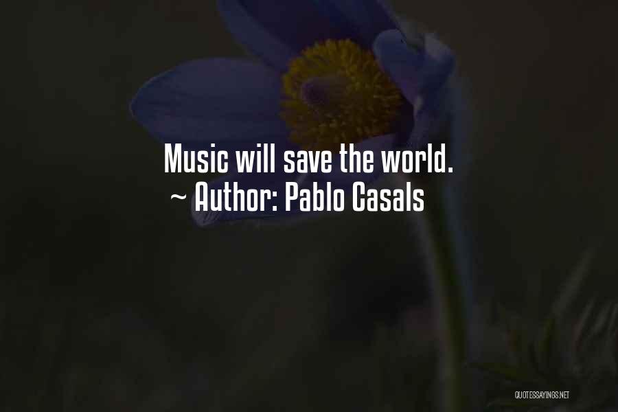 Pablo Casals Quotes: Music Will Save The World.