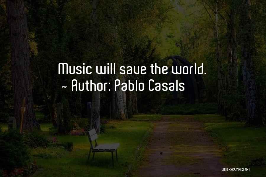Pablo Casals Quotes: Music Will Save The World.