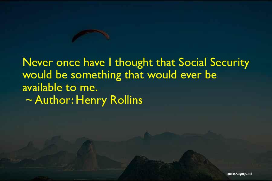 Henry Rollins Quotes: Never Once Have I Thought That Social Security Would Be Something That Would Ever Be Available To Me.