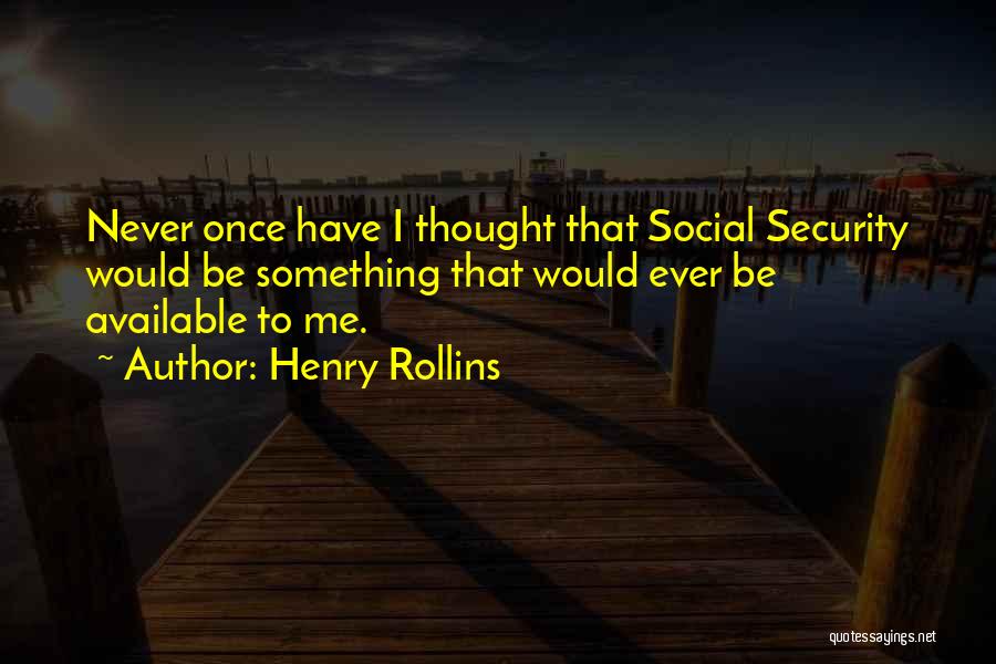 Henry Rollins Quotes: Never Once Have I Thought That Social Security Would Be Something That Would Ever Be Available To Me.