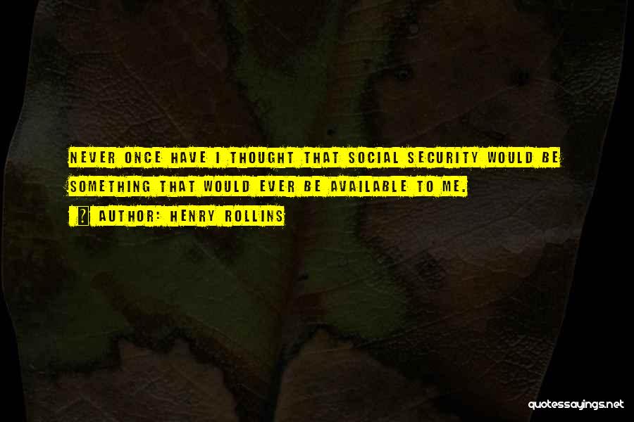 Henry Rollins Quotes: Never Once Have I Thought That Social Security Would Be Something That Would Ever Be Available To Me.