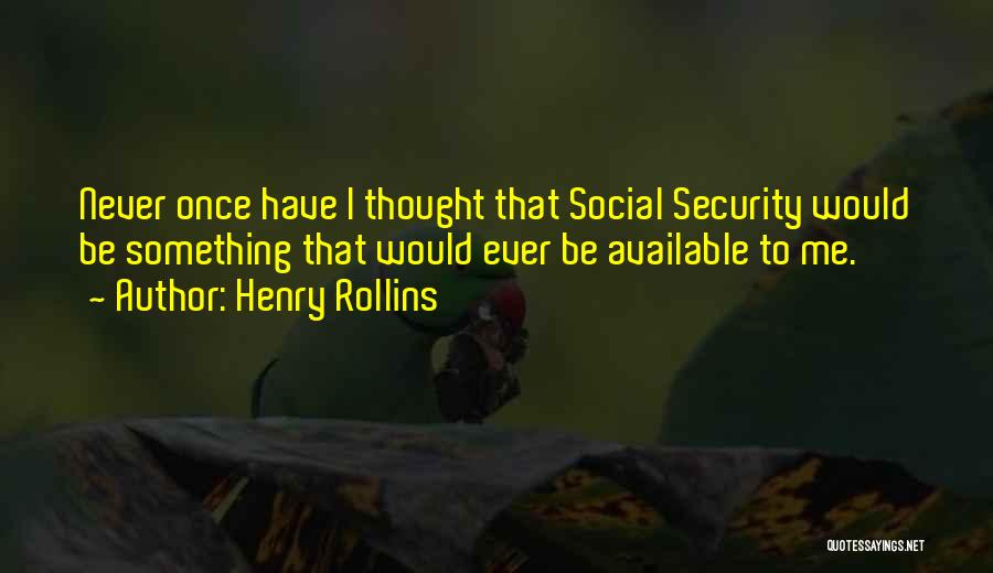 Henry Rollins Quotes: Never Once Have I Thought That Social Security Would Be Something That Would Ever Be Available To Me.