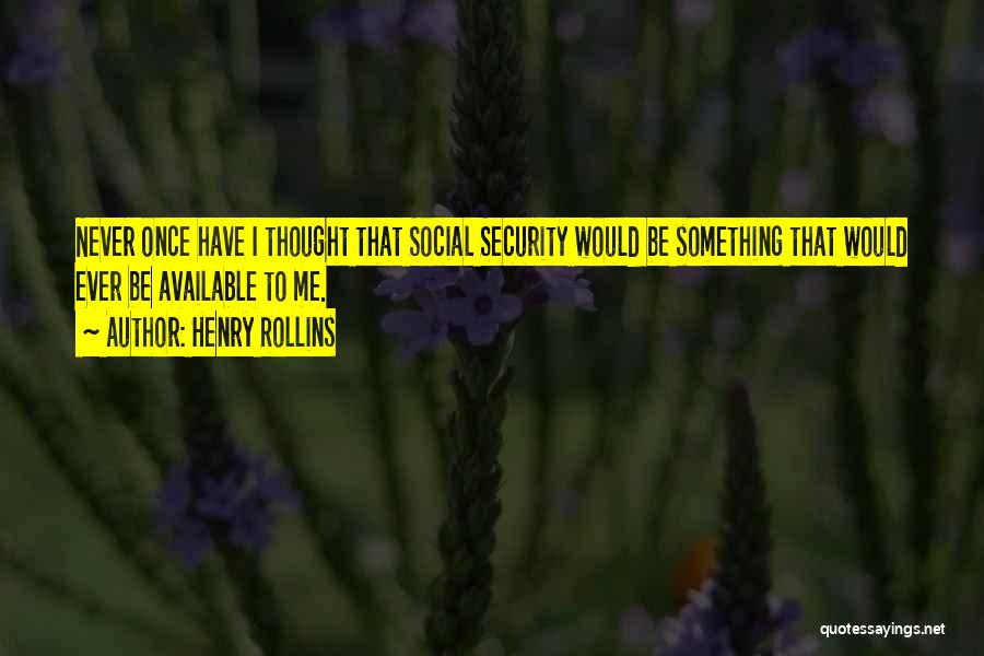Henry Rollins Quotes: Never Once Have I Thought That Social Security Would Be Something That Would Ever Be Available To Me.