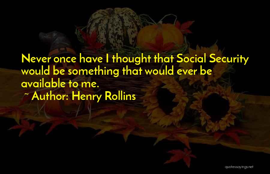 Henry Rollins Quotes: Never Once Have I Thought That Social Security Would Be Something That Would Ever Be Available To Me.