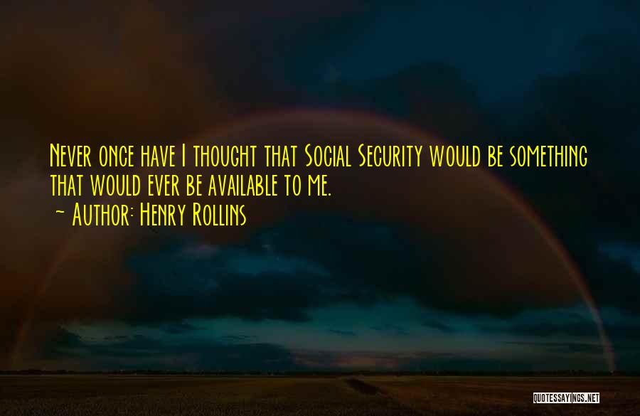 Henry Rollins Quotes: Never Once Have I Thought That Social Security Would Be Something That Would Ever Be Available To Me.