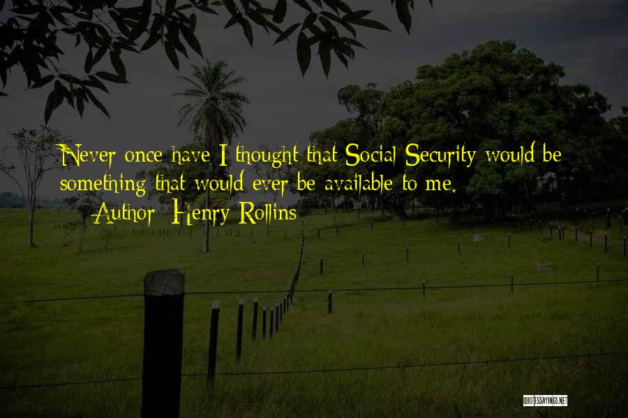 Henry Rollins Quotes: Never Once Have I Thought That Social Security Would Be Something That Would Ever Be Available To Me.