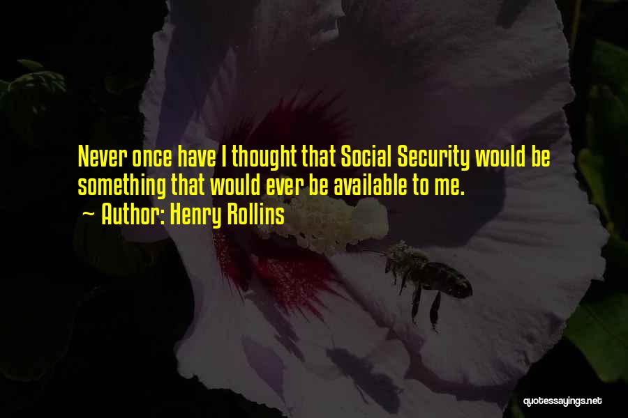 Henry Rollins Quotes: Never Once Have I Thought That Social Security Would Be Something That Would Ever Be Available To Me.