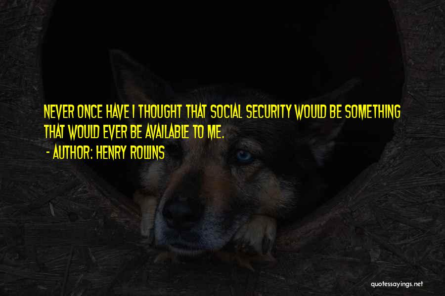 Henry Rollins Quotes: Never Once Have I Thought That Social Security Would Be Something That Would Ever Be Available To Me.