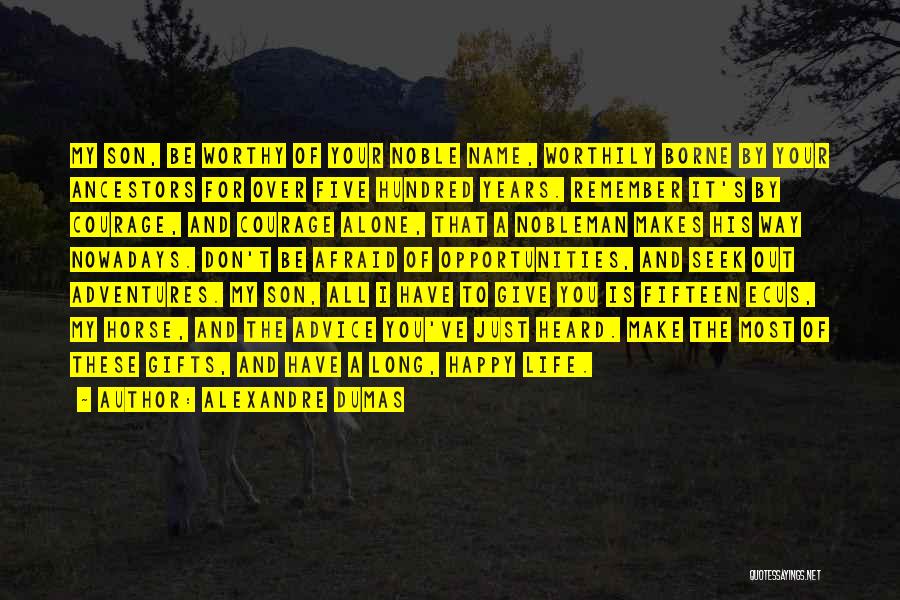 Alexandre Dumas Quotes: My Son, Be Worthy Of Your Noble Name, Worthily Borne By Your Ancestors For Over Five Hundred Years. Remember It's