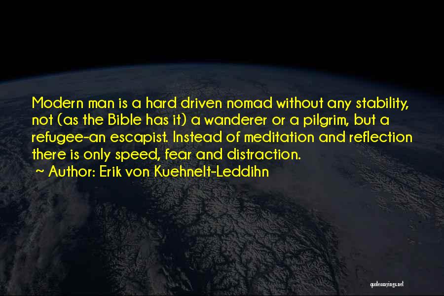 Erik Von Kuehnelt-Leddihn Quotes: Modern Man Is A Hard Driven Nomad Without Any Stability, Not (as The Bible Has It) A Wanderer Or A