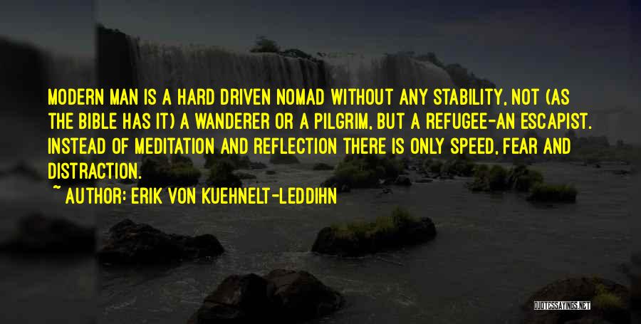 Erik Von Kuehnelt-Leddihn Quotes: Modern Man Is A Hard Driven Nomad Without Any Stability, Not (as The Bible Has It) A Wanderer Or A