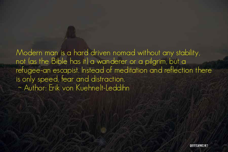 Erik Von Kuehnelt-Leddihn Quotes: Modern Man Is A Hard Driven Nomad Without Any Stability, Not (as The Bible Has It) A Wanderer Or A