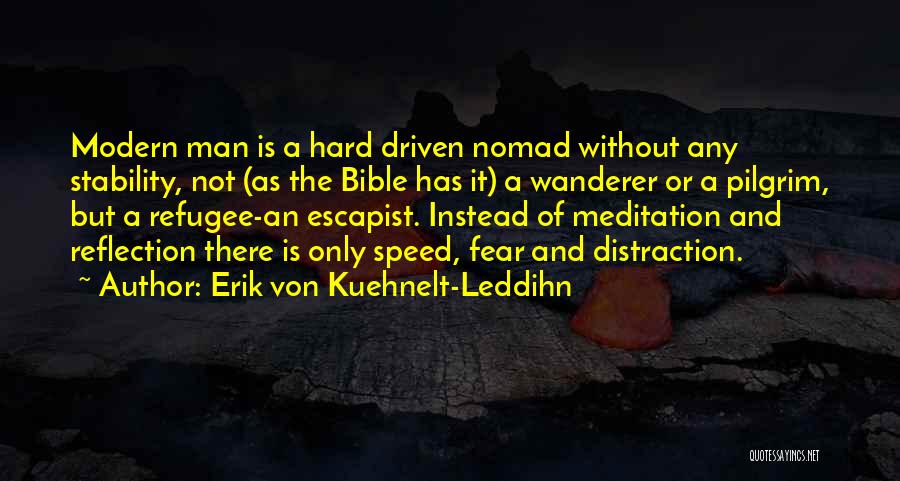 Erik Von Kuehnelt-Leddihn Quotes: Modern Man Is A Hard Driven Nomad Without Any Stability, Not (as The Bible Has It) A Wanderer Or A