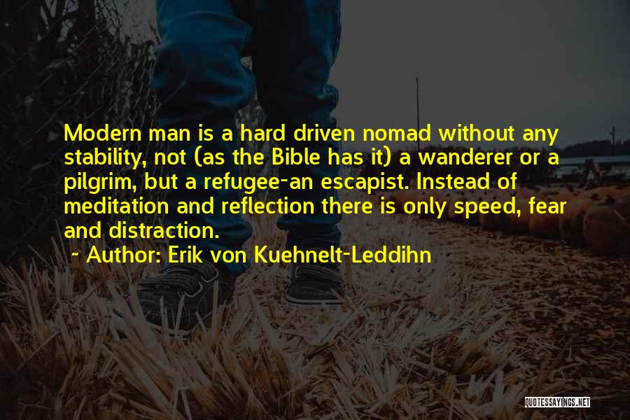 Erik Von Kuehnelt-Leddihn Quotes: Modern Man Is A Hard Driven Nomad Without Any Stability, Not (as The Bible Has It) A Wanderer Or A