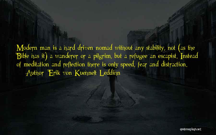 Erik Von Kuehnelt-Leddihn Quotes: Modern Man Is A Hard Driven Nomad Without Any Stability, Not (as The Bible Has It) A Wanderer Or A