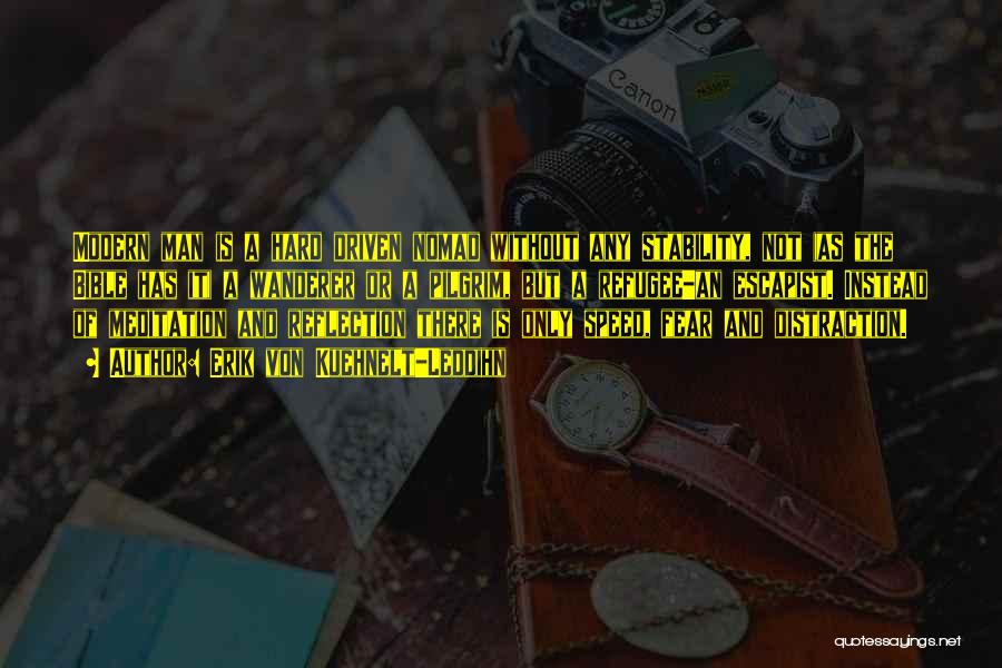 Erik Von Kuehnelt-Leddihn Quotes: Modern Man Is A Hard Driven Nomad Without Any Stability, Not (as The Bible Has It) A Wanderer Or A