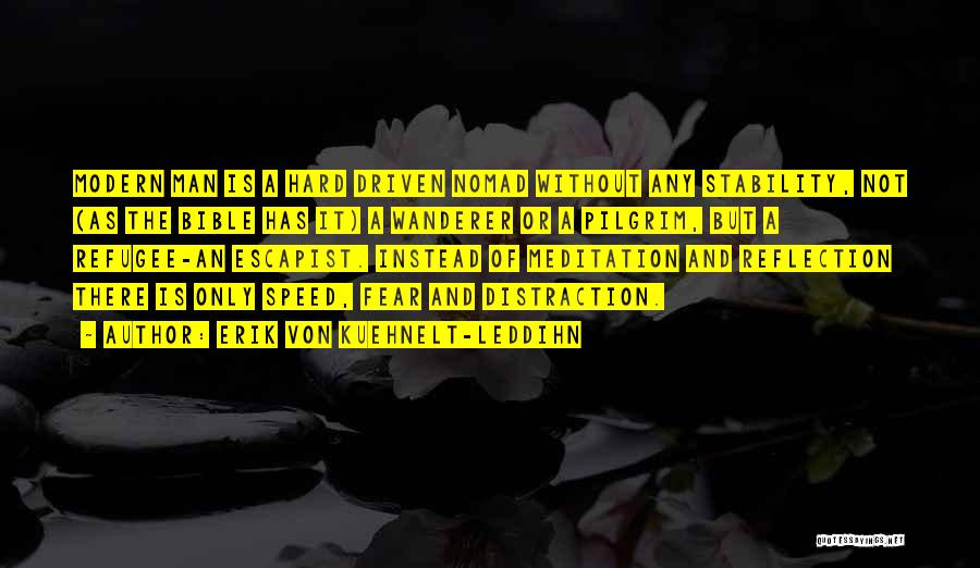 Erik Von Kuehnelt-Leddihn Quotes: Modern Man Is A Hard Driven Nomad Without Any Stability, Not (as The Bible Has It) A Wanderer Or A
