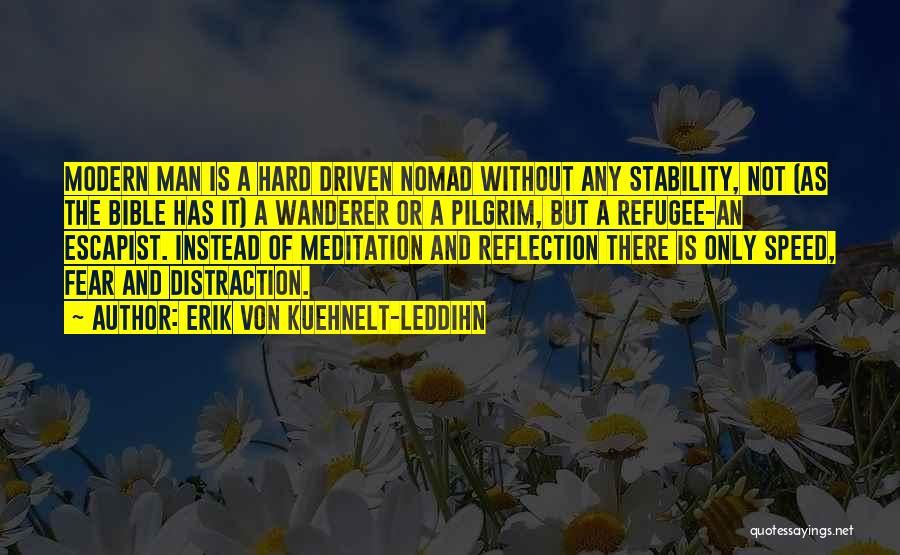 Erik Von Kuehnelt-Leddihn Quotes: Modern Man Is A Hard Driven Nomad Without Any Stability, Not (as The Bible Has It) A Wanderer Or A