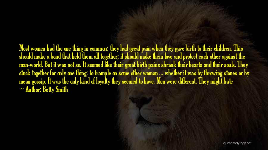 Betty Smith Quotes: Most Women Had The One Thing In Common: They Had Great Pain When They Gave Birth To Their Children. This